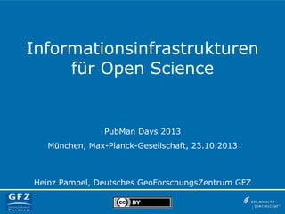Informationsinfrastrukturen
für Open Science

PubMan Days 2013
München, Max-Planck-Gesellschaft, 23.10.2013

Heinz Pampel, Deutsches GeoForschungsZentrum GFZ

 