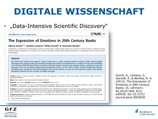 DIGITALE WISSENSCHAFT
•  „Data-Intensive Scientific Discovery“

Acerbi, A., Lampos, V.,
Garnett, P., & Bentley, R. A.
(201...