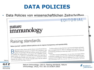 DATA POLICIES
•  Data Policies von wissenschaftlichen Zeitschriften
•  Nature, 2013
•  „Data sets must be made freely avai...