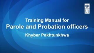 Training Manual for
Parole and Probation officers
Khyber Pakhtunkhwa
 