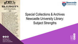 Special Collections & Archives
Newcastle University Library:
Subject Strengths
@ncllibspeccoll
Special Collections
Explore the possibilities
@ncllibspeccoll
Special Collections
Explore the possibilities
 