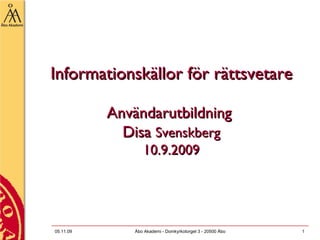 Informationskällor för rättsvetare Användarutbildning  Disa  Svenskberg 10.9.2009 