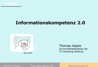 Informationskompetenz 2.0 Thomas Hapke Universitätsbibliothek der TU Hamburg-Harburg Bild: D. Bieler 