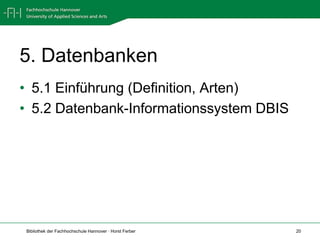 5. Datenbanken	5.1 Einführung (Definition, Arten)5.2 Datenbank-Informationssystem DBIS