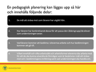 En pedagogisk planering kan läggas upp så här
och innehålla följande delar:
 