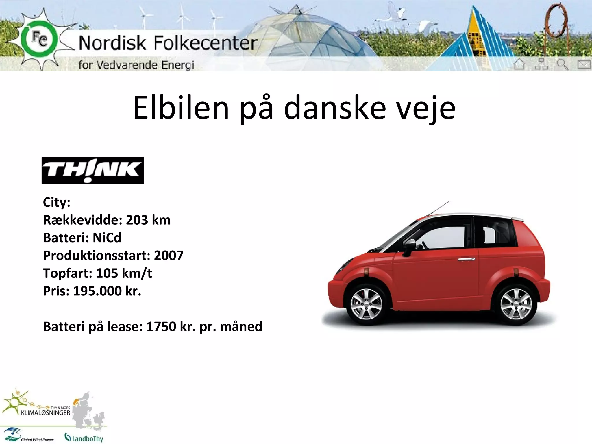 Elbilen på danske veje City: Rækkevidde: 203 km Batteri: NiCd Produktionsstart: 2007 Topfart: 105 km/t Pris: 195.000 kr. Batteri på lease: 1750 kr. pr. måned  