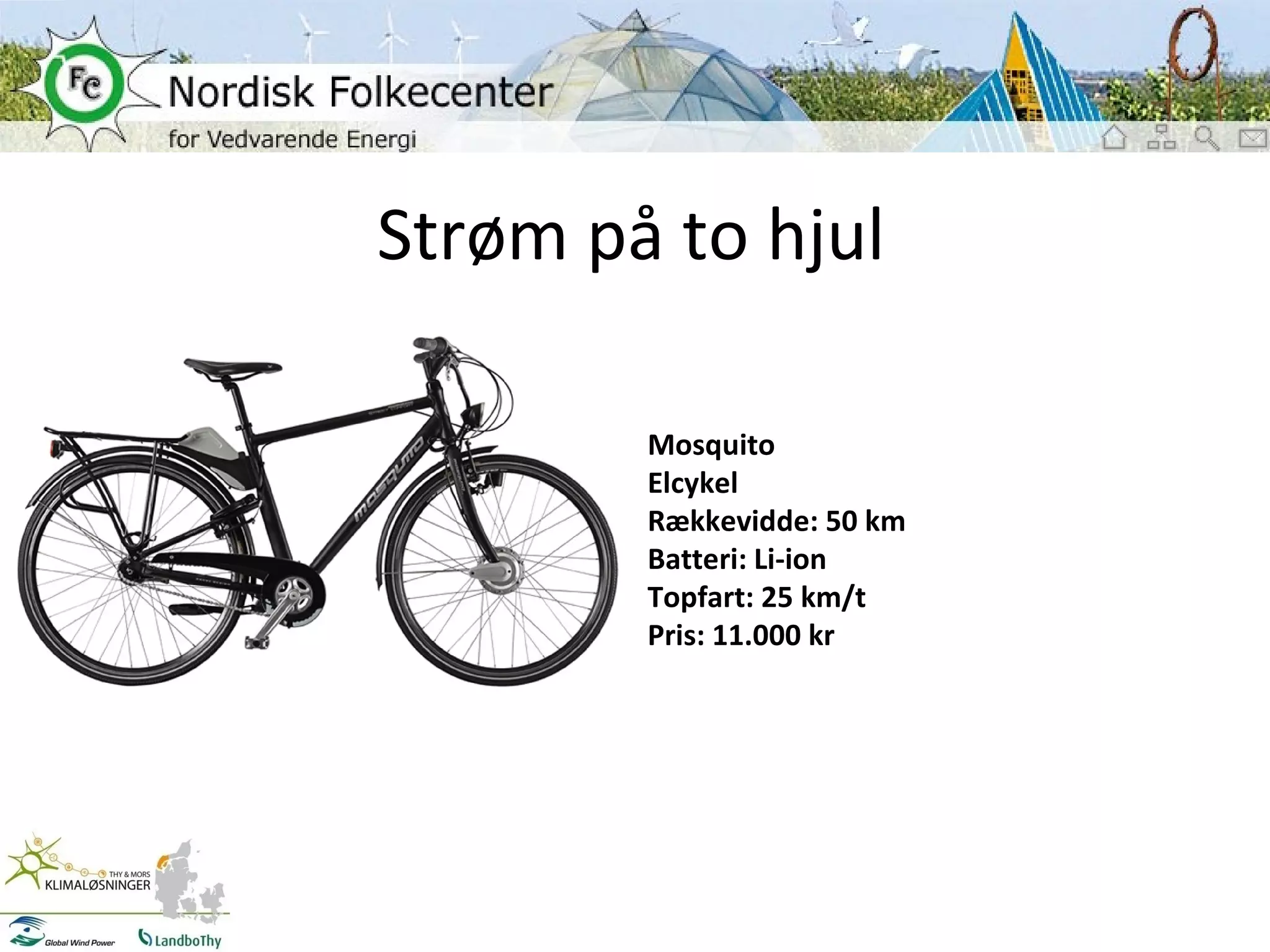Strøm på to hjul Mosquito Elcykel Rækkevidde: 50 km Batteri: Li-ion Topfart: 25 km/t Pris: 11.000 kr 