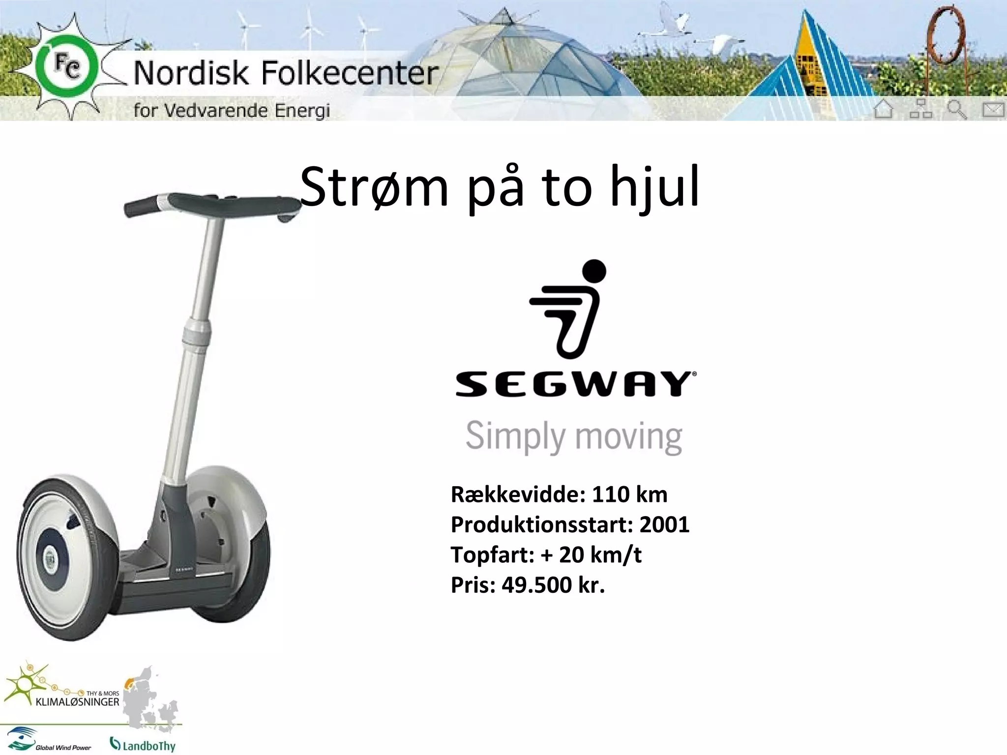 Strøm på to hjul Rækkevidde: 110 km Produktionsstart: 2001 Topfart: + 20 km/t Pris: 49.500 kr. 