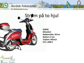 Strøm på to hjul ELBIKE Elknallert Rækkevidde: 50 km Batteri: Li-ion Topfart: 45km/t Pris 1.800 € 