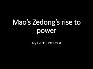 Mao’s Zedong’s rise to
power
Key Events - 1911-1934
 
