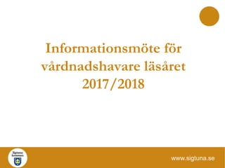 www.sigtuna.se
Informationsmöte för
vårdnadshavare läsåret
2017/2018
 