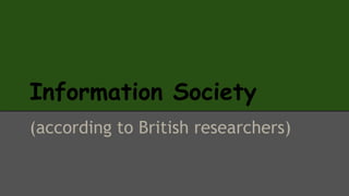 Information Society 
(according to British researchers) 
 