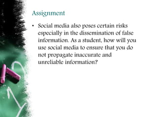 Assignment
• Social media also poses certain risks
especially in the dissemination of false
information. As a student, how...