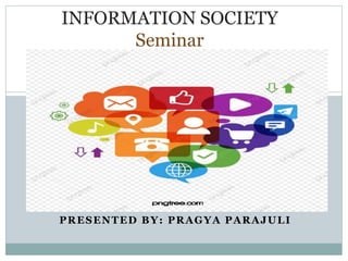 PRESENTED BY: PRAGYA PARAJULI
INFORMATION SOCIETY
Seminar
 
