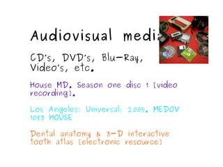 Audiovisual media CD’s, DVD’s, Blu-Ray, Video’s, etc. House MD. Season one disc 1 [video recording]. Los Angeles: Universal; 2005. MEDOV 1083 HOUSE Dental anatomy & 3-D interactive tooth atlas [electronic resource] 
