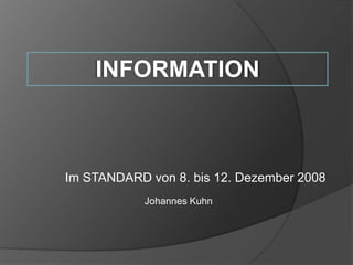 INFORMATION



Im STANDARD von 8. bis 12. Dezember 2008
            Johannes Kuhn
 