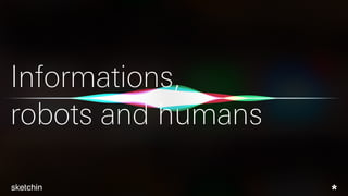 Informations,
robots and humans
 