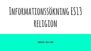 InformationssökningES13
religion
2015-11-05
 