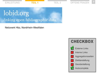 EINLEITUNG

TEIL 1

TEIL 2

OFFENE FRAGEN

7

Netzwerk Hbz, Nordrhein-Westfalen

Externe Links
Interne Links
Aggregationsseiten
Zeitdarstellung
Geodarstellung
Autocomplete

 