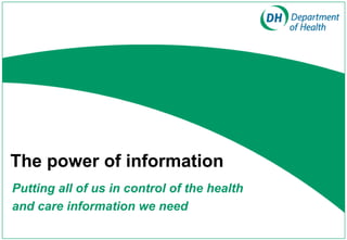 The power of information
Putting all of us in control of the health
and care information we need
 