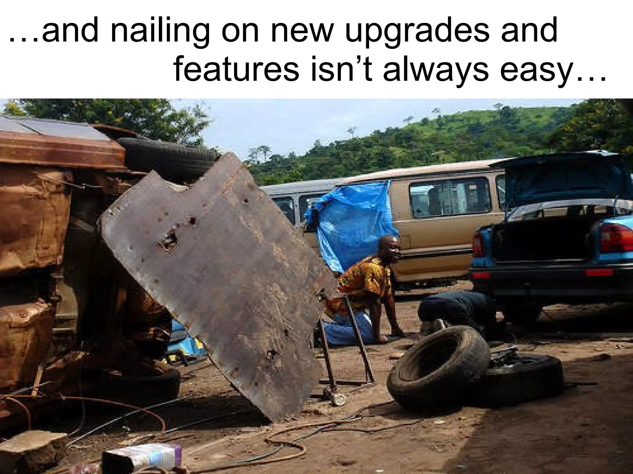 … and nailing on new upgrades and   features isn’t always easy…  