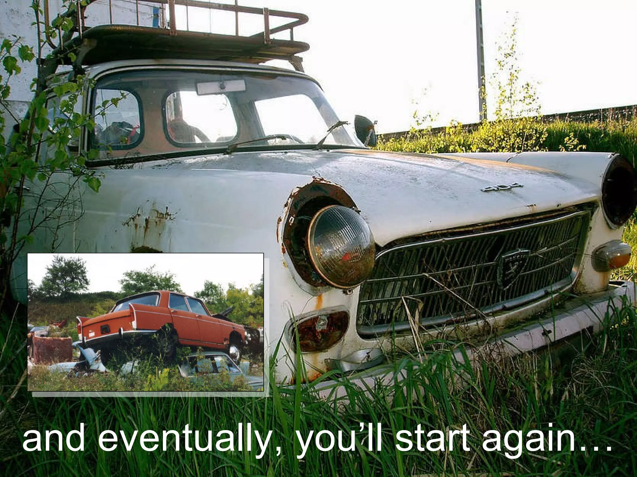 and eventually, you’ll start again… 