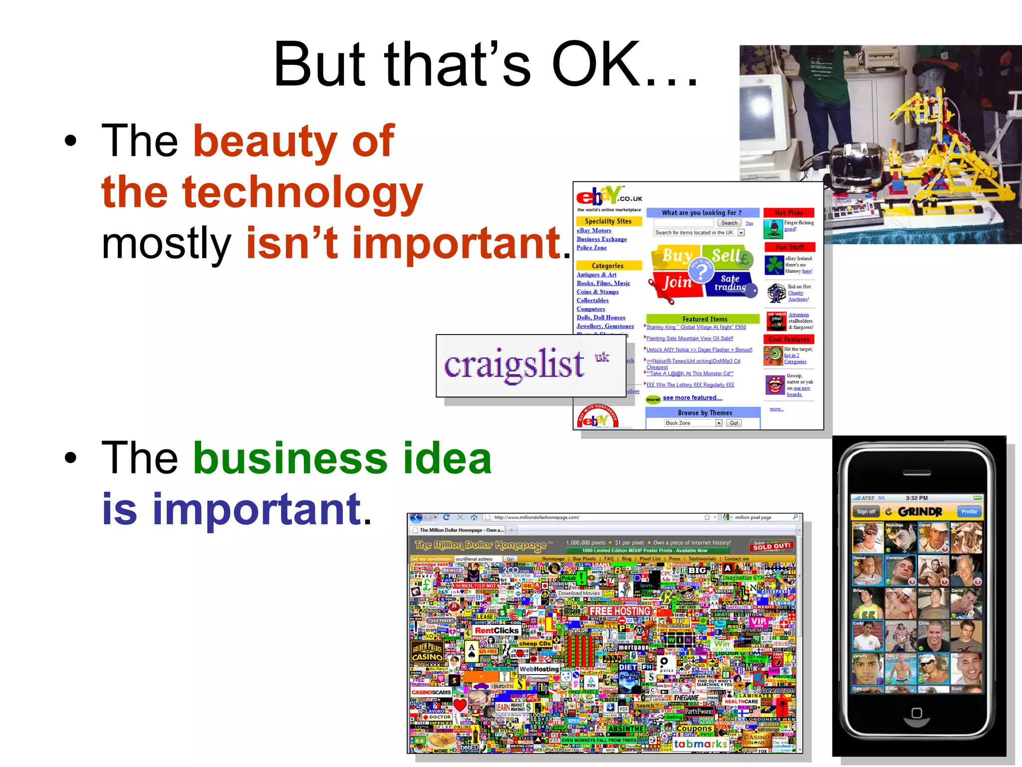 But that’s OK…  The  beauty of  the technology   mostly  isn’t important . The  business idea is important . 