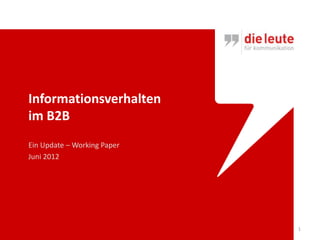 Informationsverhalten
im B2B
Ein Update – Working Paper
Juni 2012




                             1
 