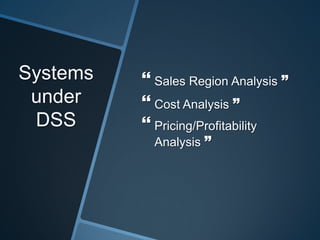 Systems
under
DSS
 Sales Region Analysis ”
 Cost Analysis ”
 Pricing/Profitability
Analysis ”
 