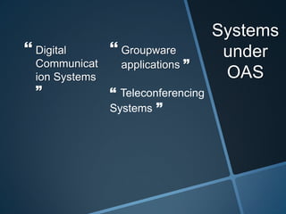 Systems
under
OAS
 Digital
Communicat
ion Systems
”
 Groupware
applications ”
“ Teleconferencing
Systems ”
 