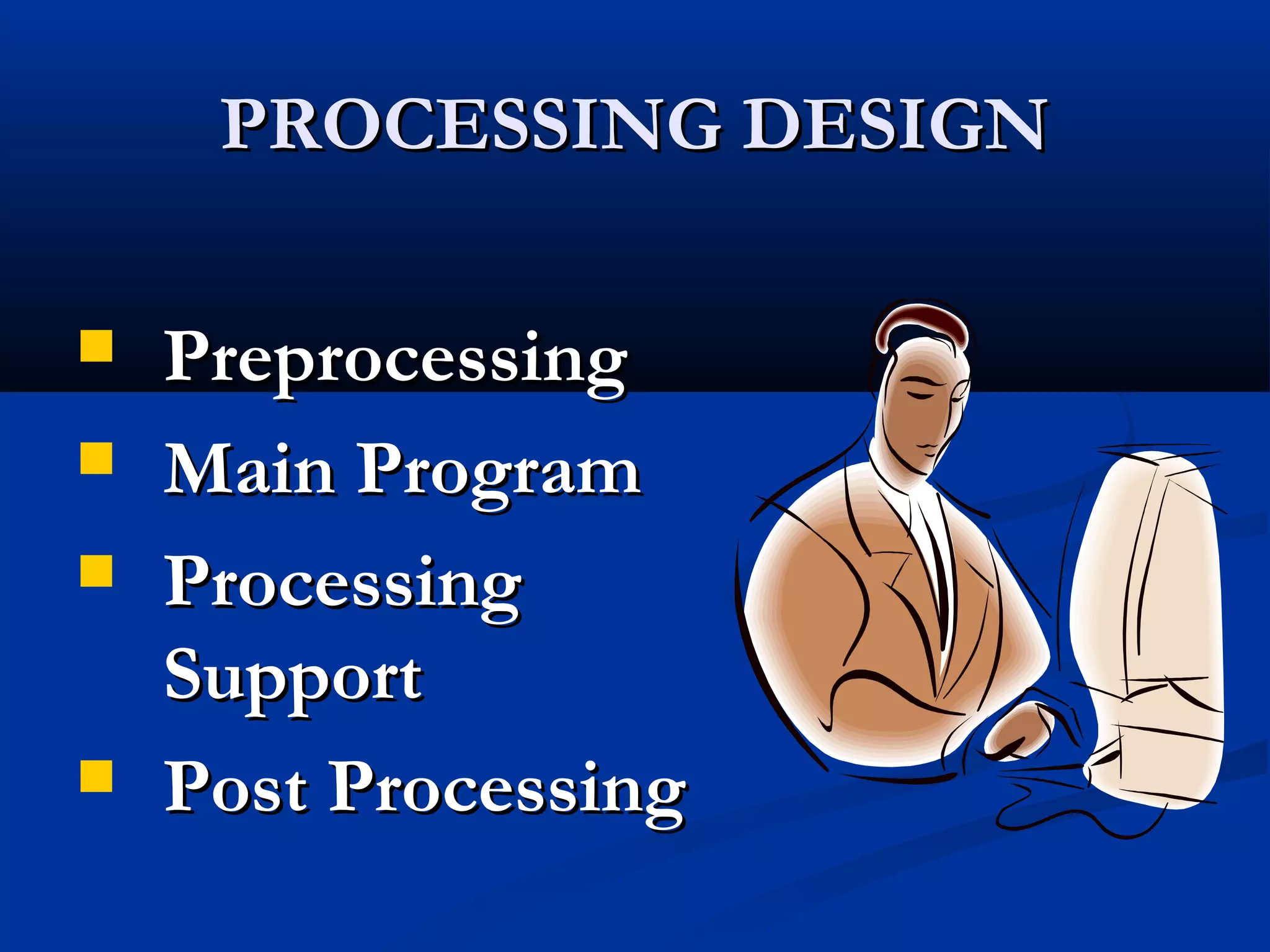 PROCESSING DESIGNPROCESSING DESIGN
 PreprocessingPreprocessing
 Main ProgramMain Program
 ProcessingProcessing
SupportSupport
 Post ProcessingPost Processing
 