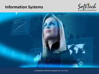 Information Systems
Confidential to SoftTech Engineers Pvt. Ltd. Pune
 
