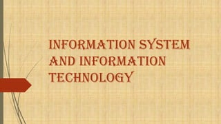 INFORMATION SYSTEM
AND INFORMATION
TECHNOLOGY
 