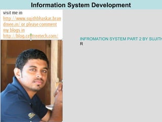 Information System Development
INFROMATION SYSTEM PART 2 BY SUJITH
R
 