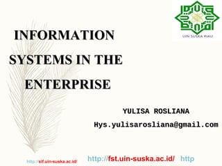 INFORMATIONINFORMATION
SYSTEMS IN THESYSTEMS IN THE
ENTERPRISEENTERPRISE
YULISA ROSLIANAYULISA ROSLIANA
Hys.yulisarosliana@gmail.comHys.yulisarosliana@gmail.com
http://sif.uin-suska.ac.id/ http://fst.uin-suska.ac.id/ http
 