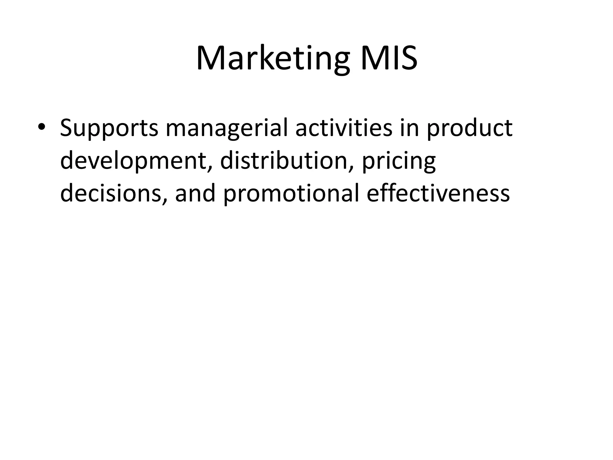 Marketing MISSupports managerial activities in product development, distribution, pricing decisions, and promotional effectiveness