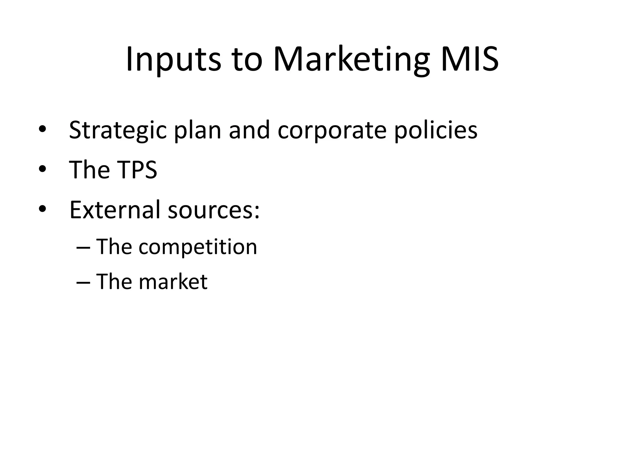 Inputs to Marketing MISStrategic plan and corporate policiesThe TPSExternal sources: The competitionThe market