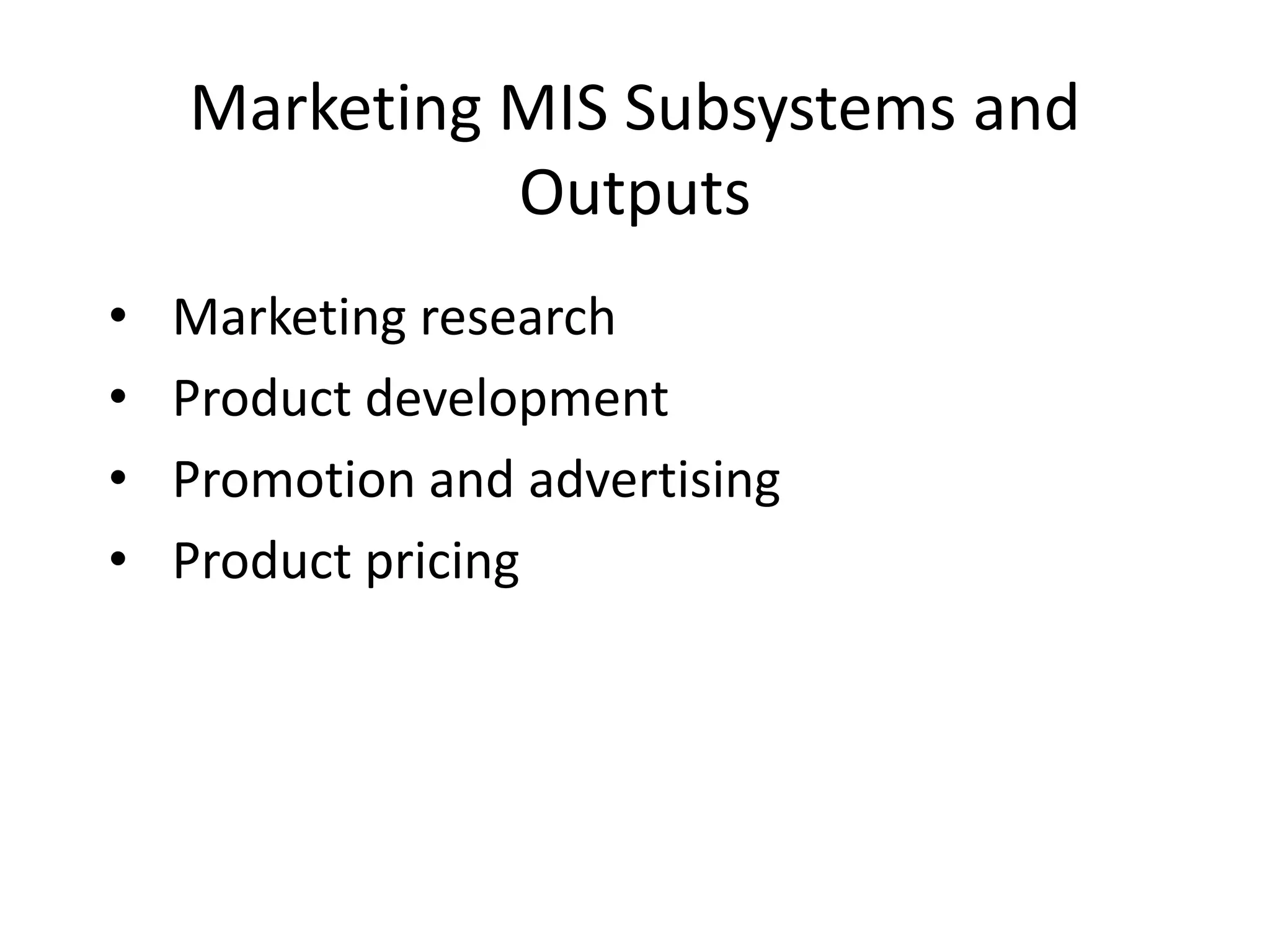 Marketing MIS Subsystems and OutputsMarketing researchProduct developmentPromotion and advertisingProduct pricing