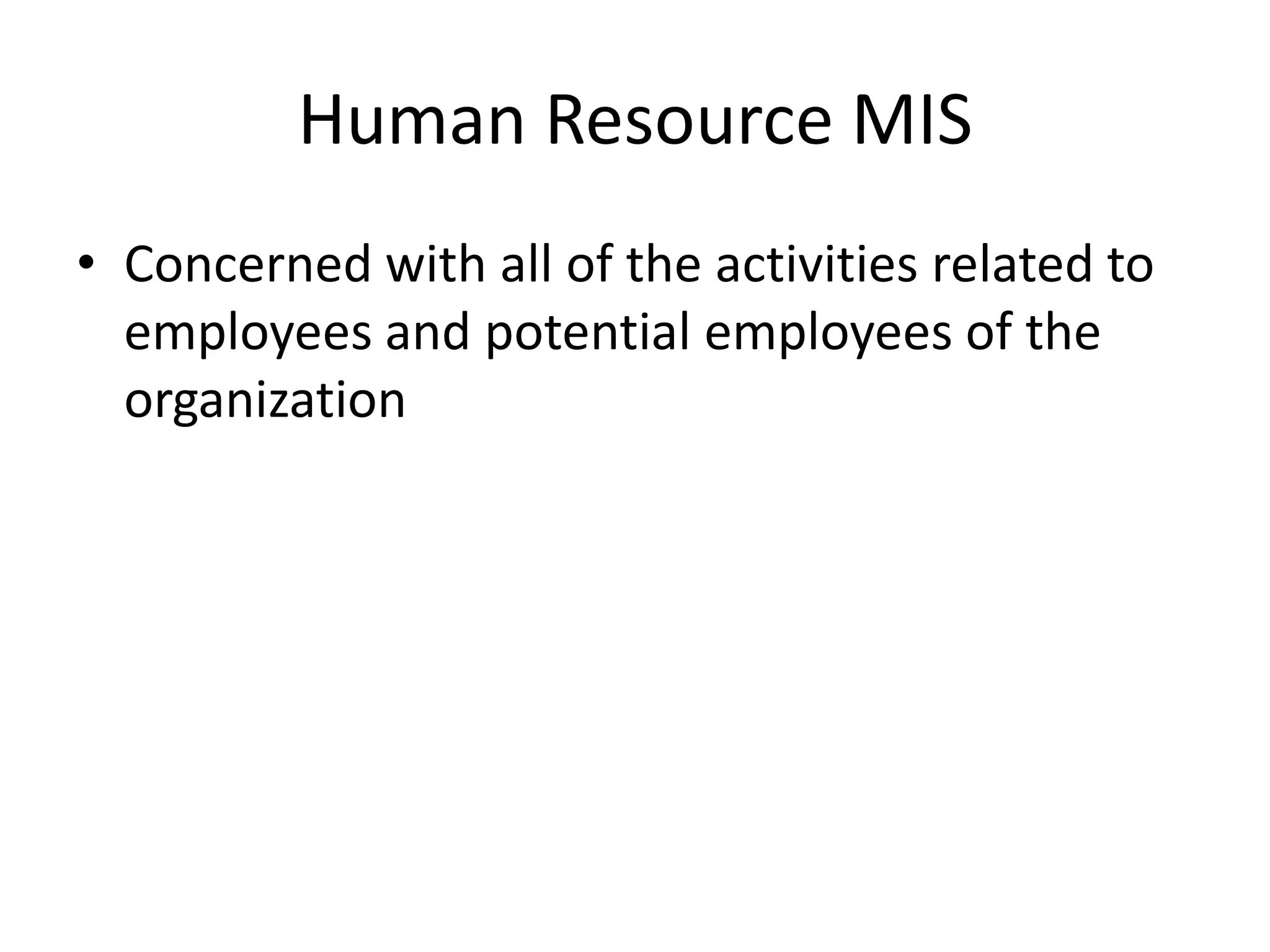 Human Resource MISConcerned with all of the activities related to employees and potential employees of the organization