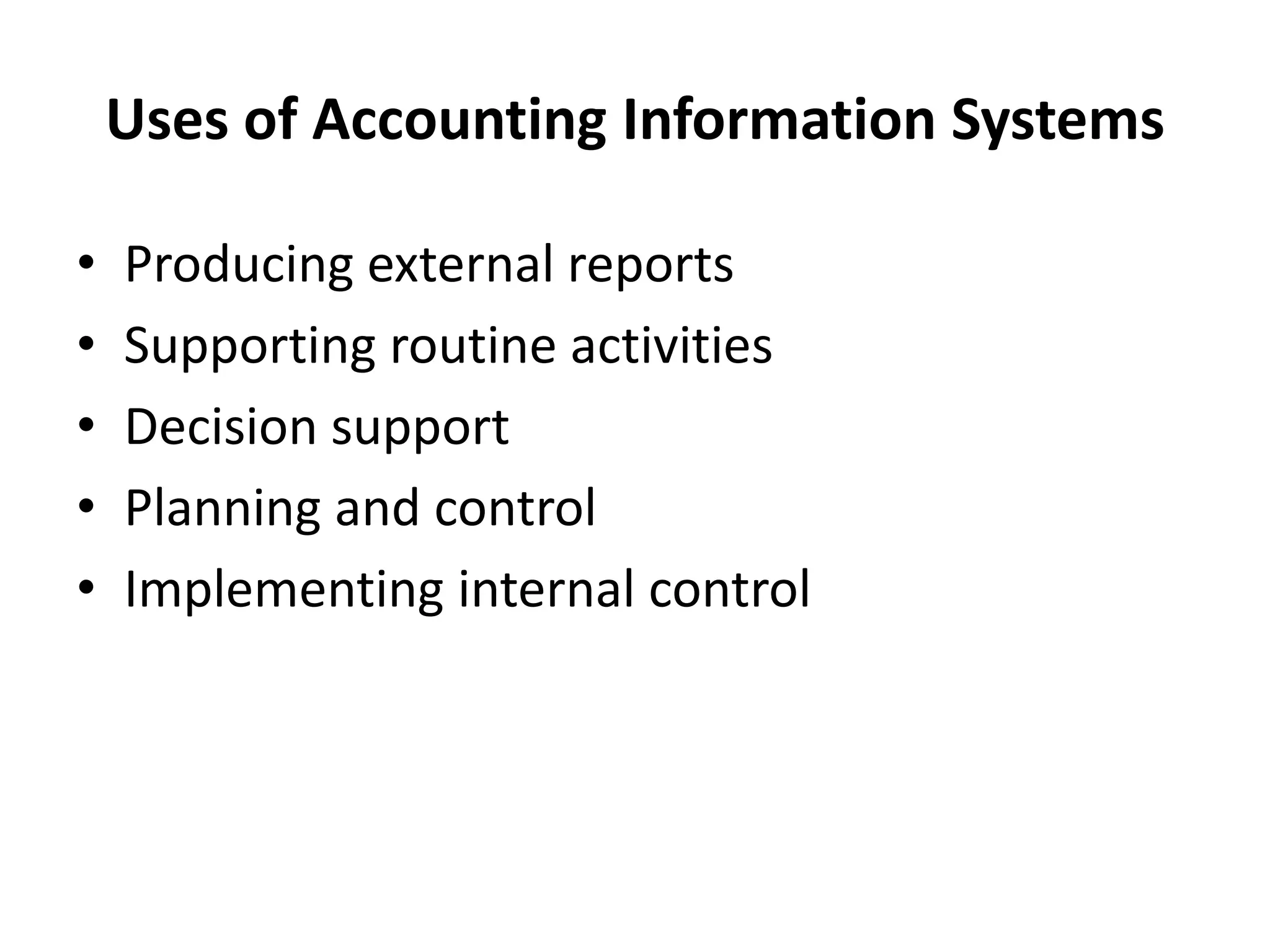 Uses of Accounting Information SystemsProducing external reportsSupporting routine activitiesDecision supportPlanning and controlImplementing internal control