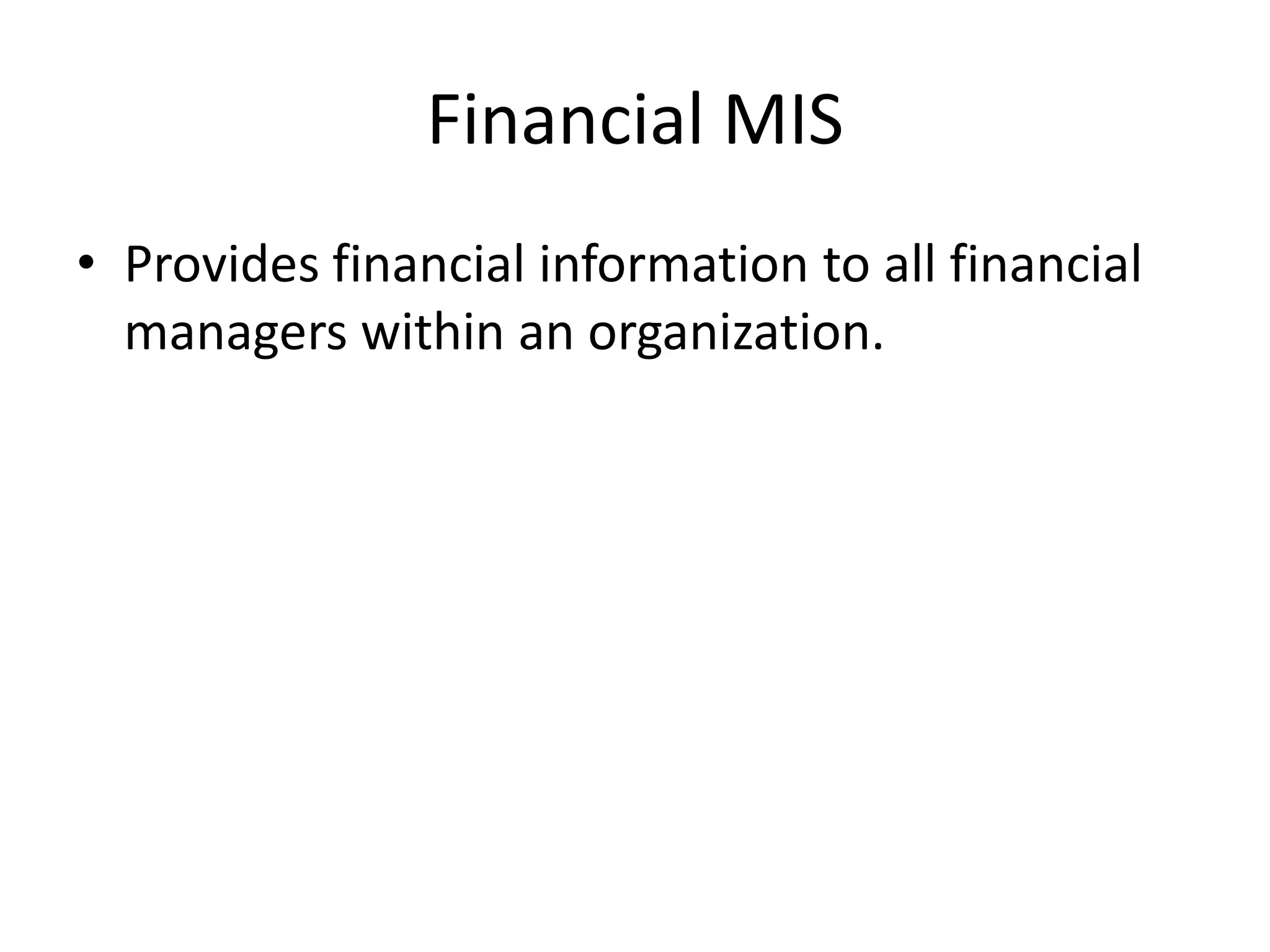Financial MISProvides financial information to all financial managers within an organization.