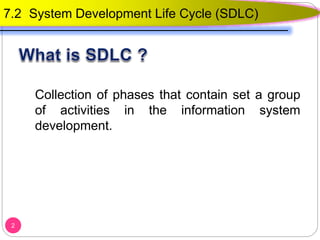 2
7.2 System Development Life Cycle (SDLC)
Collection of phases that contain set a group
of activities in the information system
development.
 