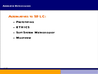 Alternative Methodologies Alternatives to SDLC: Prototyping ETHICS Soft System Methodology Multiview 1. 