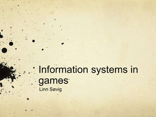 Information systems in
games
Linn Søvig
 