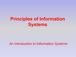 Principles of Information
Systems
An Introduction to Information Systems
 