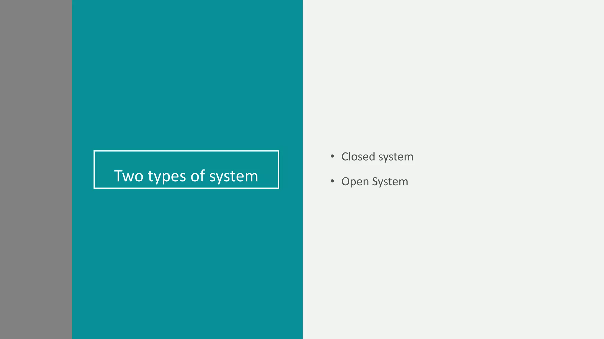 • Closed system
• Open SystemTwo types of system
 