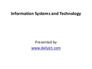 Information Systems and Technology
Presented by
www.dailyict.com
 