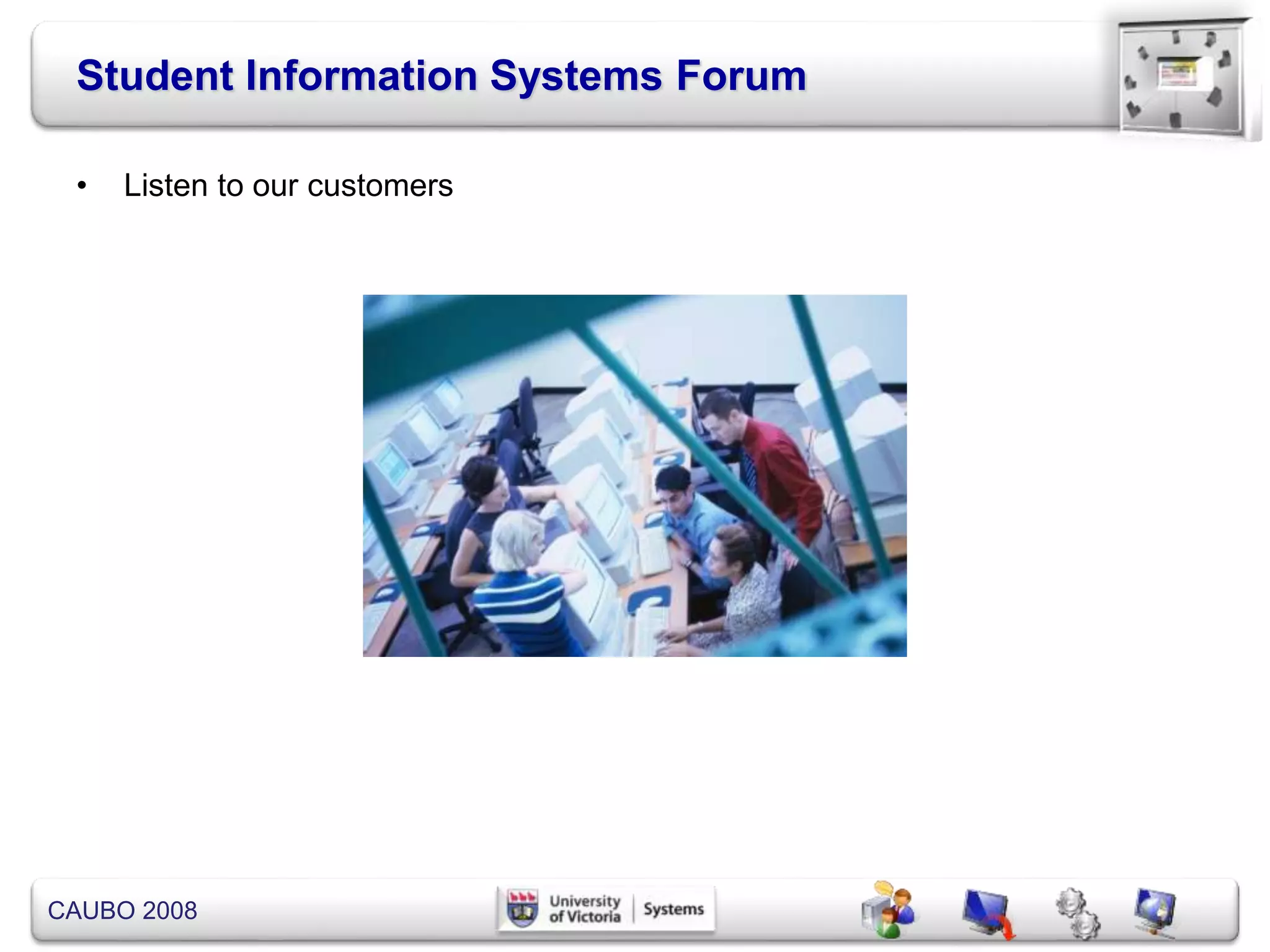 CAUBO 2008
Student Information Systems Forum
• Listen to our customers
 