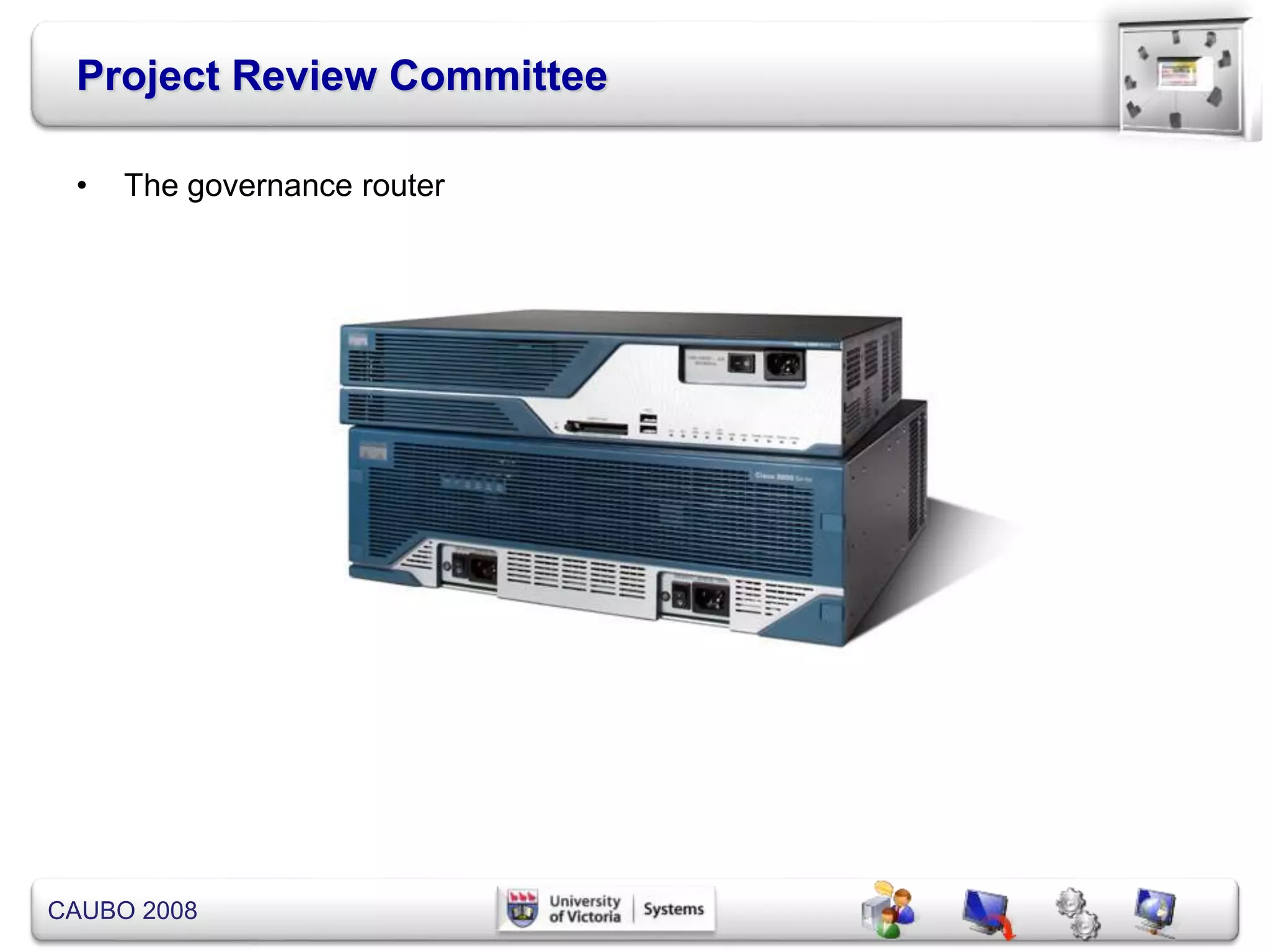 CAUBO 2008
Project Review Committee
• The governance router
 