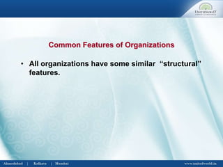 • All organizations have some similar “structural”
features.
Common Features of Organizations
 